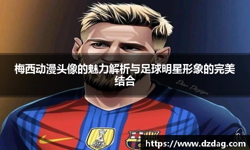 梅西动漫头像的魅力解析与足球明星形象的完美结合